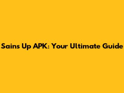 Sains Up APK: Your Ultimate Guide
