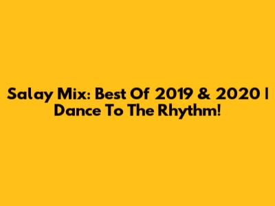 Salay Mix: Best Of 2019 & 2020 | Dance To The Rhythm!