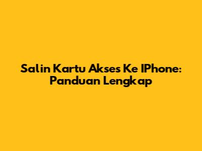 Salin Kartu Akses Ke IPhone: Panduan Lengkap