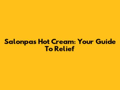 Salonpas Hot Cream: Your Guide To Relief