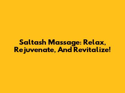 Saltash Massage: Relax, Rejuvenate, And Revitalize!