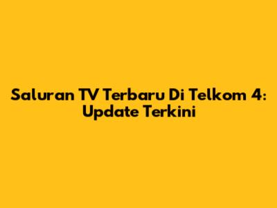 Saluran TV Terbaru Di Telkom 4: Update Terkini