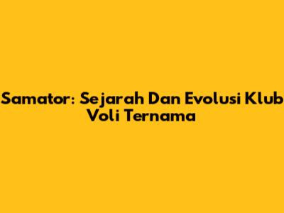 Samator: Sejarah Dan Evolusi Klub Voli Ternama