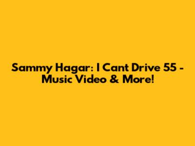 Sammy Hagar: I Can't Drive 55 - Music Video & More!
