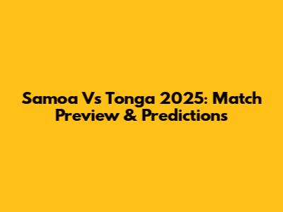 Samoa Vs Tonga 2025: Match Preview & Predictions
