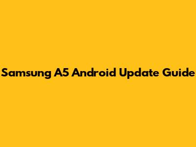 Samsung A5 Android Update Guide