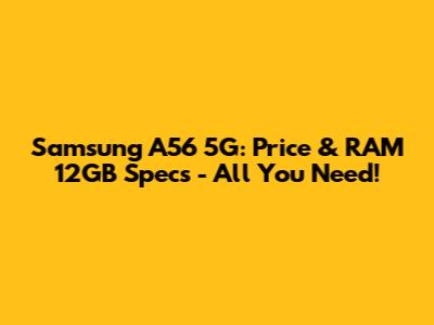 Samsung A56 5G: Price & RAM 12GB Specs - All You Need!