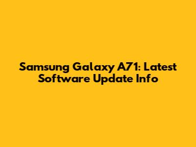 Samsung Galaxy A71: Latest Software Update Info