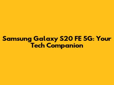 Samsung Galaxy S20 FE 5G: Your Tech Companion