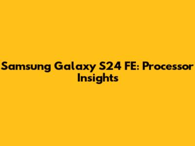 Samsung Galaxy S24 FE: Processor Insights