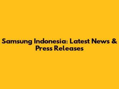 Samsung Indonesia: Latest News & Press Releases
