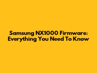 Samsung NX1000 Firmware: Everything You Need To Know