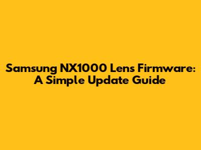 Samsung NX1000 Lens Firmware: A Simple Update Guide