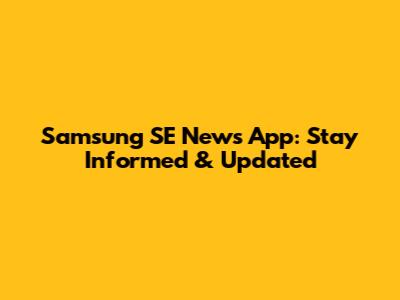 Samsung SE News App: Stay Informed & Updated
