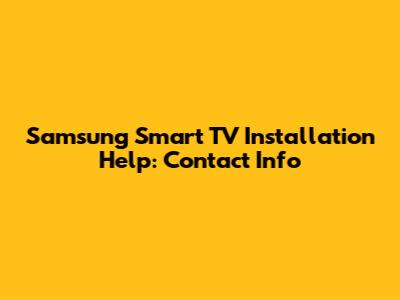 Samsung Smart TV Installation Help: Contact Info