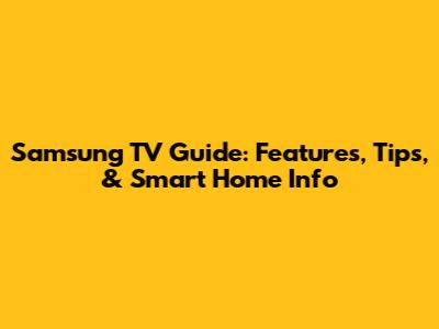 Samsung TV Guide: Features, Tips, & Smart Home Info