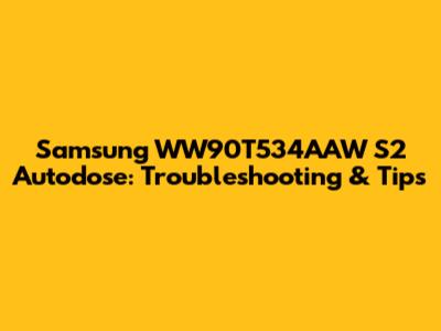 Samsung WW90T534AAW S2 Autodose: Troubleshooting & Tips