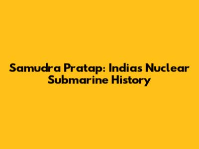 Samudra Pratap: India's Nuclear Submarine History