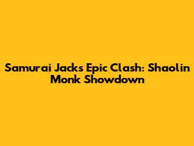 Samurai Jack's Epic Clash: Shaolin Monk Showdown