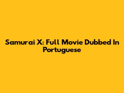 Samurai X: Full Movie Dubbed In Portuguese
