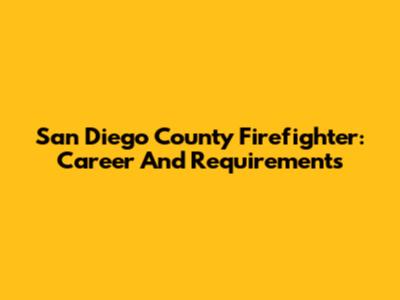 San Diego County Firefighter: Career And Requirements