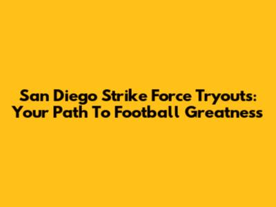San Diego Strike Force Tryouts: Your Path To Football Greatness