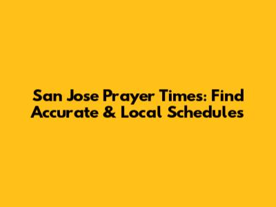 San Jose Prayer Times: Find Accurate & Local Schedules
