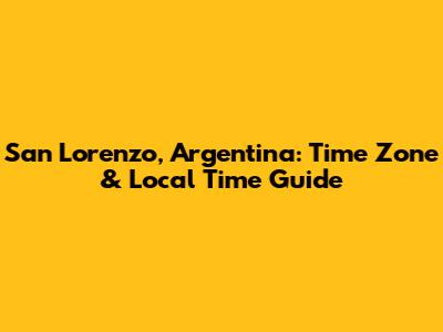 San Lorenzo, Argentina: Time Zone & Local Time Guide