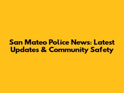 San Mateo Police News: Latest Updates & Community Safety