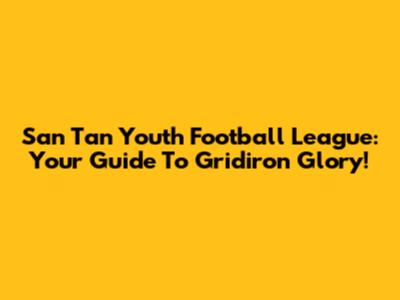 San Tan Youth Football League: Your Guide To Gridiron Glory!