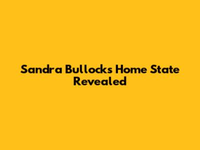 Sandra Bullock's Home State Revealed