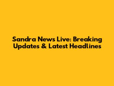 Sandra News Live: Breaking Updates & Latest Headlines