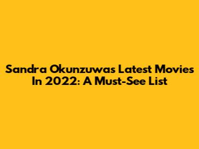 Sandra Okunzuwa's Latest Movies In 2022: A Must-See List