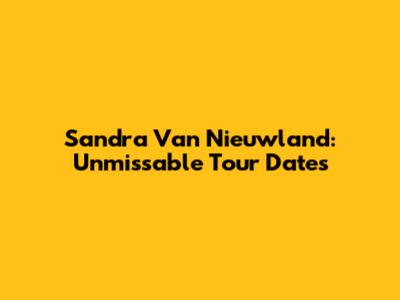 Sandra Van Nieuwland: Unmissable Tour Dates