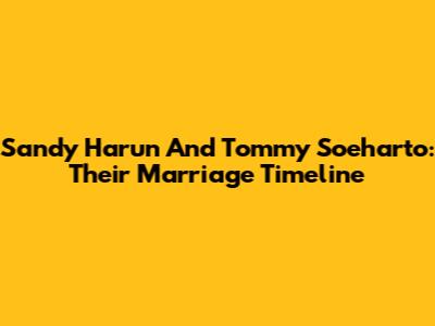 Sandy Harun And Tommy Soeharto: Their Marriage Timeline