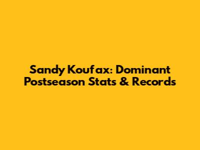 Sandy Koufax: Dominant Postseason Stats & Records