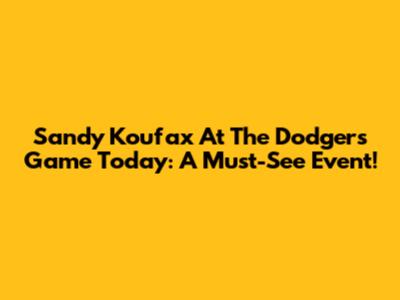 Sandy Koufax At The Dodgers Game Today: A Must-See Event!