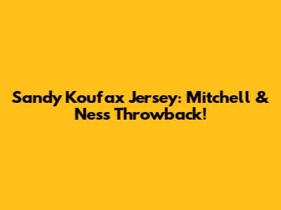 Sandy Koufax Jersey: Mitchell & Ness Throwback!