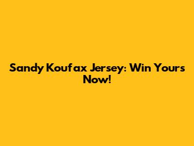 Sandy Koufax Jersey: Win Yours Now!