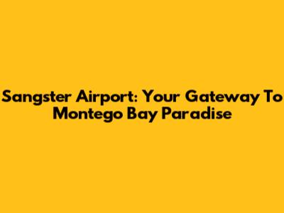 Sangster Airport: Your Gateway To Montego Bay Paradise