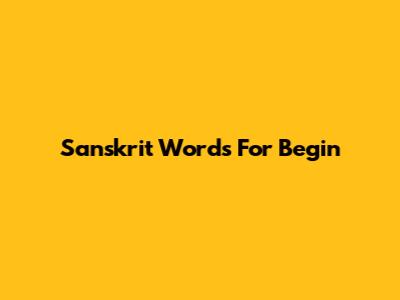Sanskrit Words For 'Begin'