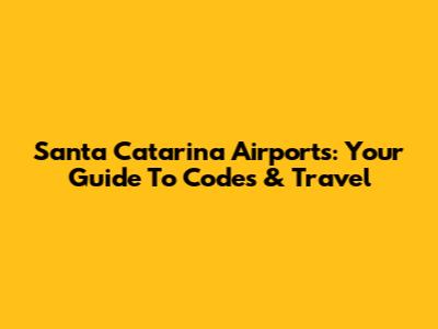 Santa Catarina Airports: Your Guide To Codes & Travel