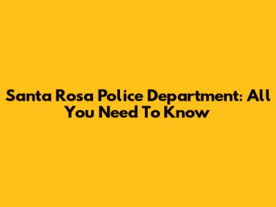 Santa Rosa Police Department: All You Need To Know