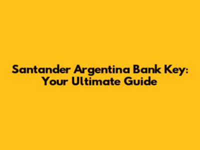 Santander Argentina Bank Key: Your Ultimate Guide