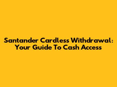 Santander Cardless Withdrawal: Your Guide To Cash Access