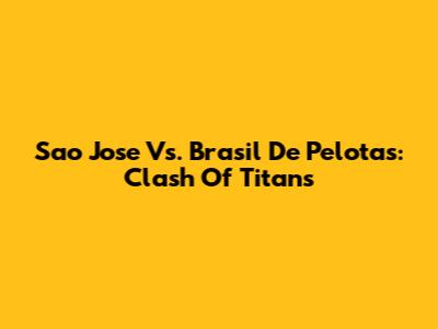 Sao Jose Vs. Brasil De Pelotas: Clash Of Titans