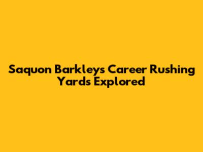 Saquon Barkley's Career Rushing Yards Explored