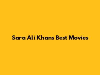 Sara Ali Khan's Best Movies
