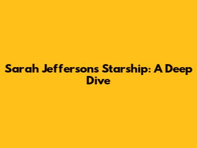 Sarah Jefferson's Starship: A Deep Dive