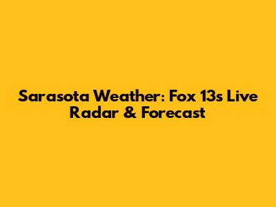 Sarasota Weather: Fox 13's Live Radar & Forecast